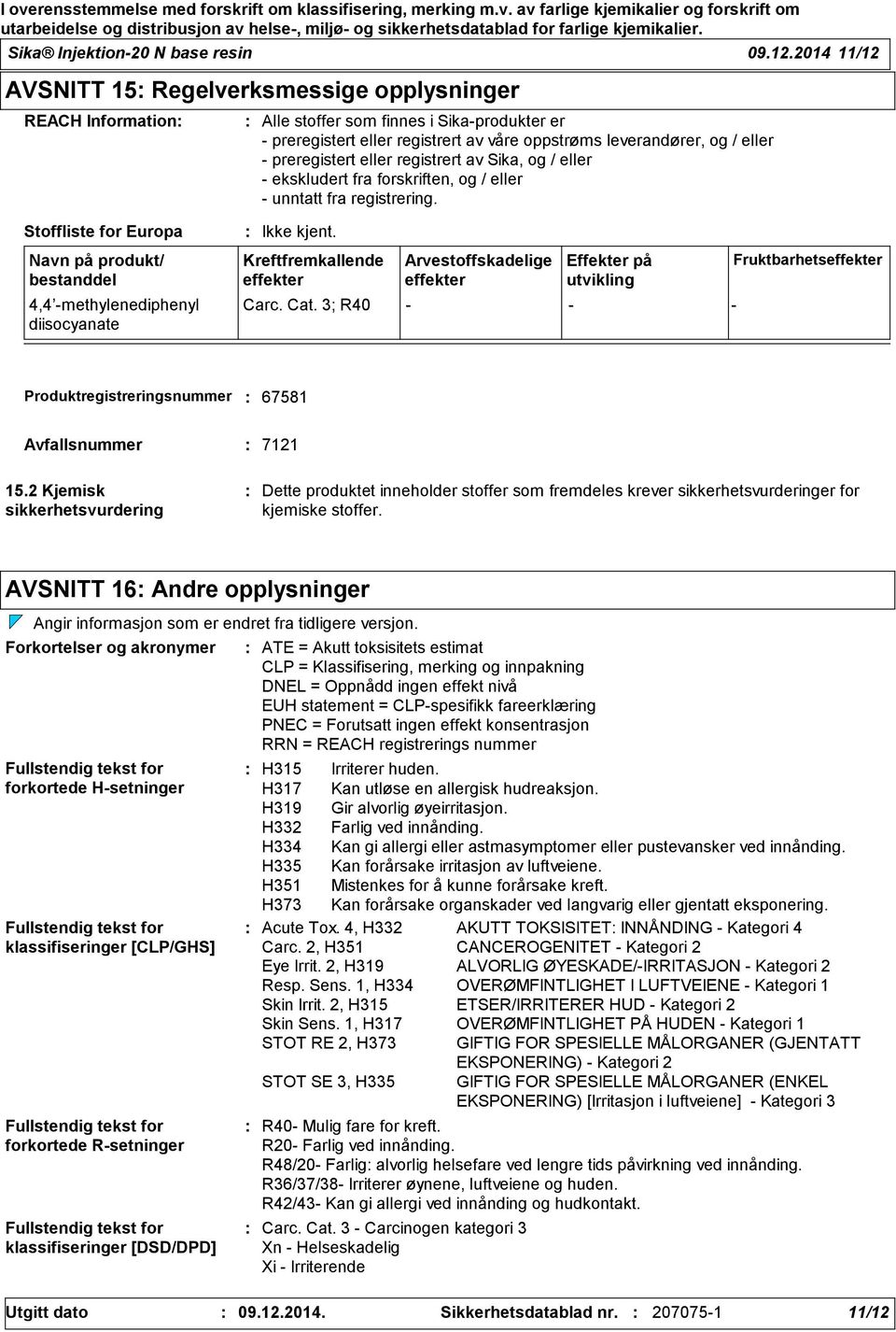 preregistert eller registrert av våre oppstrøms leverandører, og / eller preregistert eller registrert av Sika, og / eller ekskludert fra forskriften, og / eller unntatt fra registrering.