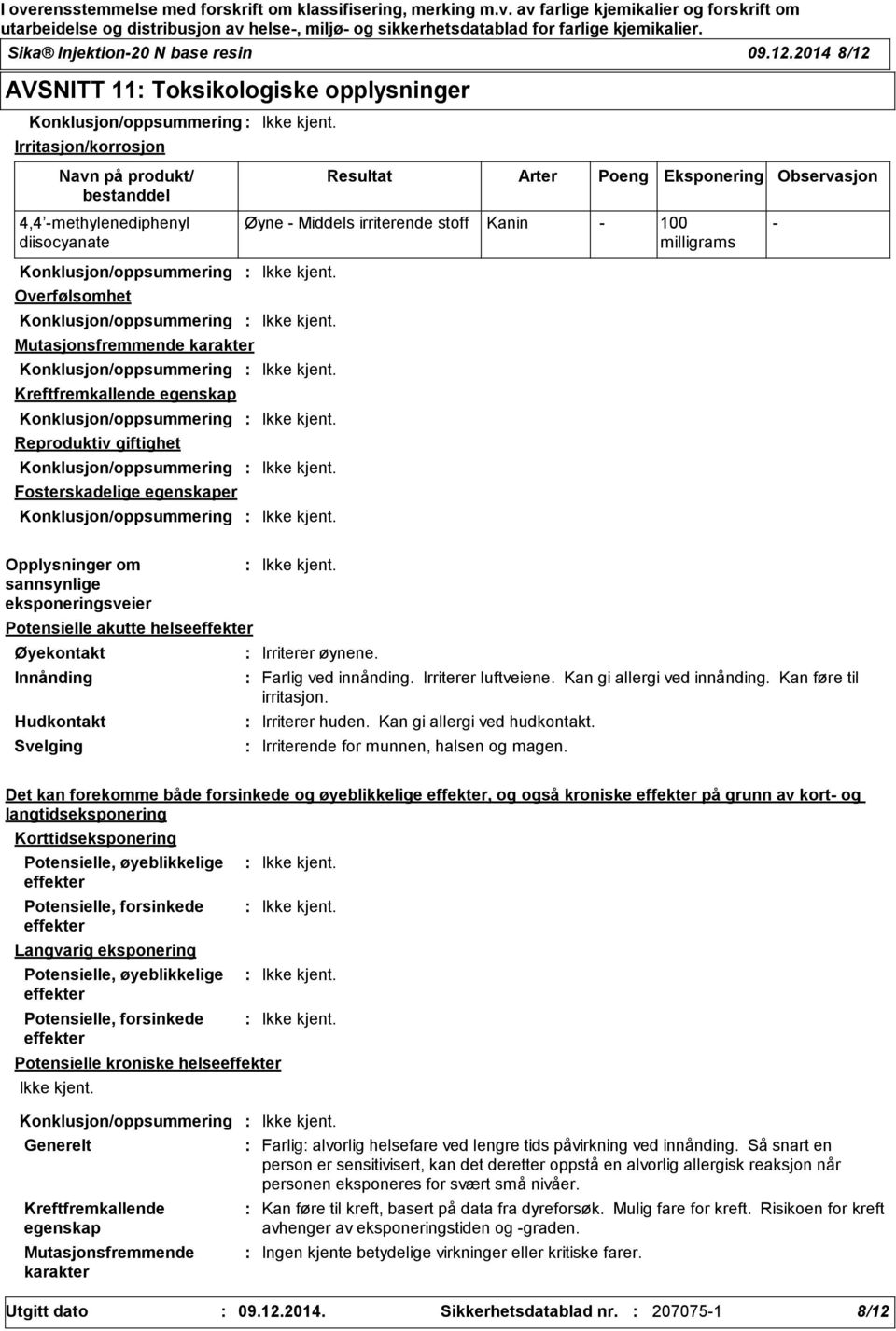 diisocyanate Øyne Middels irriterende stoff Kanin 100 milligrams Konklusjon/oppsummering Overfølsomhet Konklusjon/oppsummering Mutasjonsfremmende karakter Konklusjon/oppsummering Kreftfremkallende