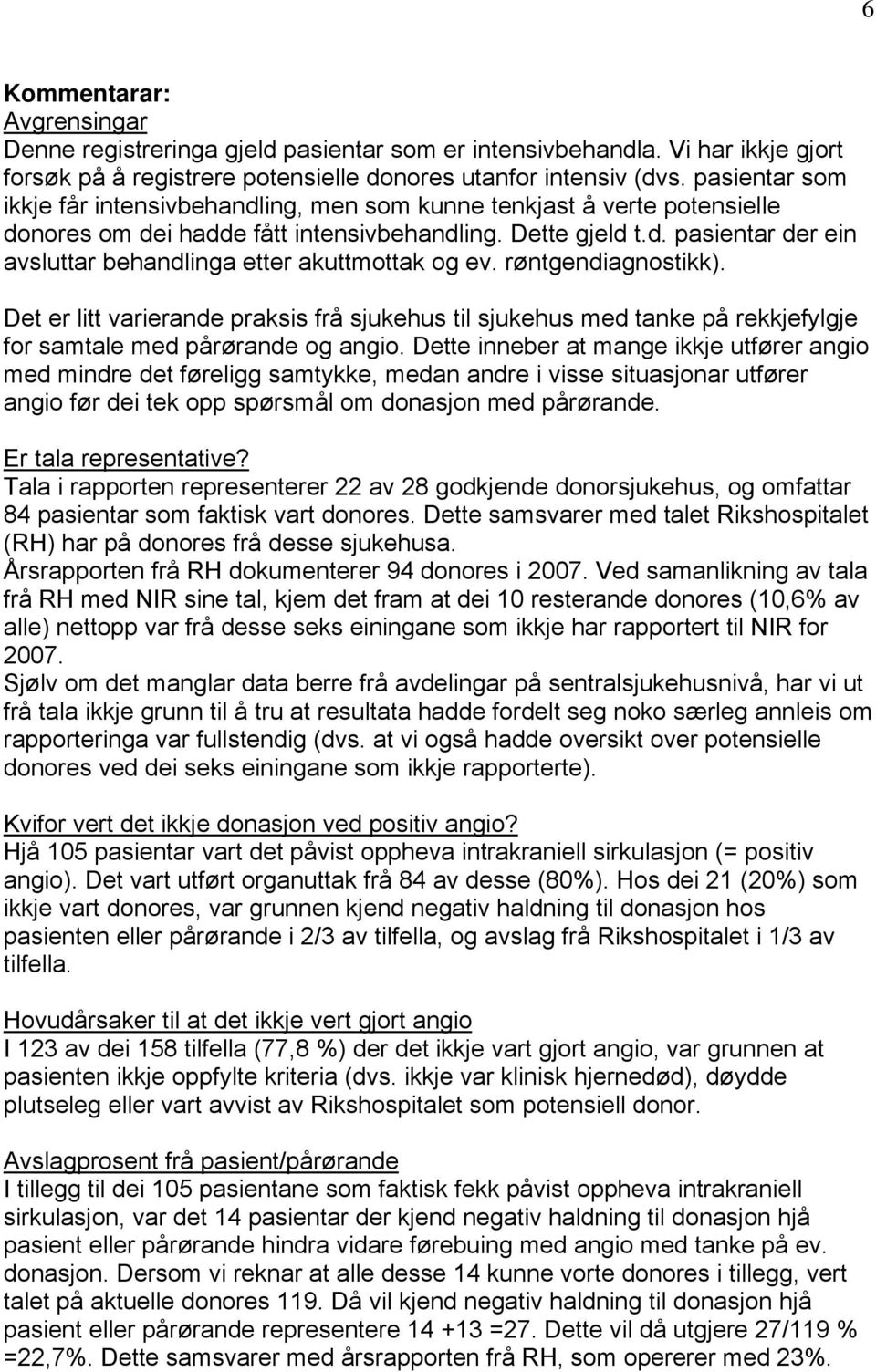 røntgendiagnostikk). Det er litt varierande praksis frå sjukehus til sjukehus med tanke på rekkjefylgje for samtale med pårørande og angio.