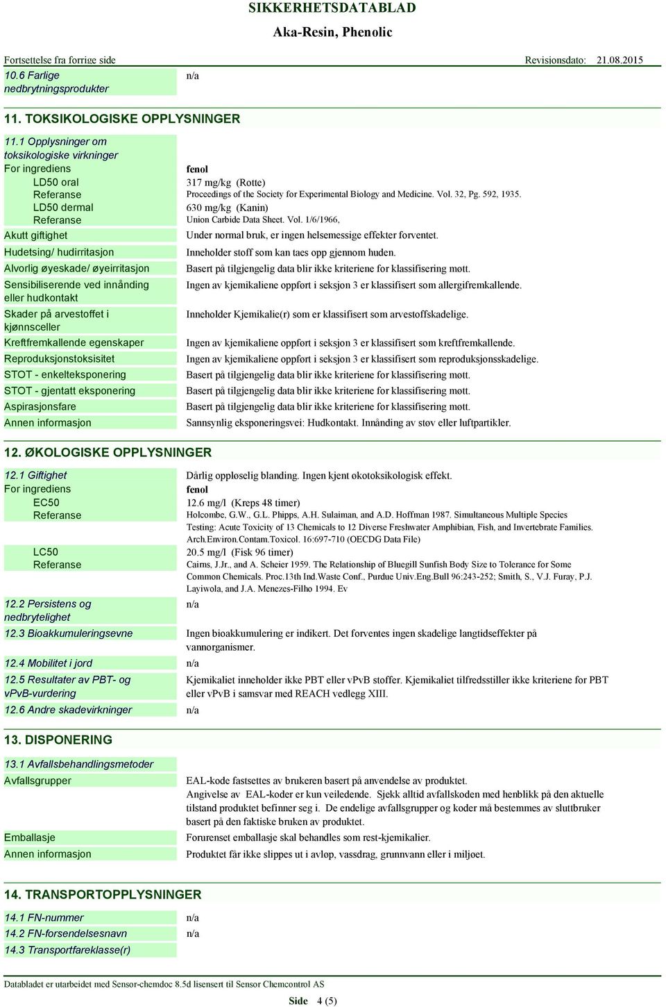 LD50 dermal 630 mg/kg (Kanin) Referanse Union Carbide Data Sheet. Vol.