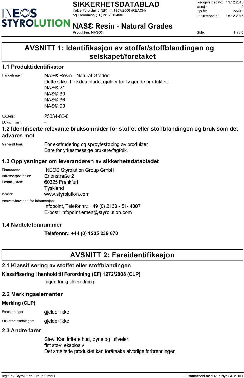 2 Identifiserte relevante bruksområder for stoffet eller stoffblandingen og bruk som det advares mot Generell bruk: For ekstrudering og sprøytestøping av produkter Bare for yrkesmessige