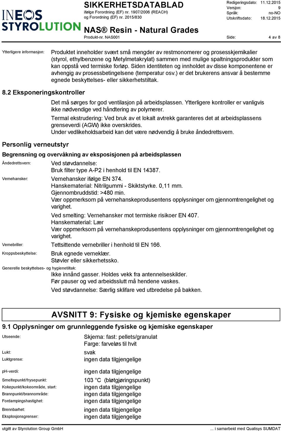 ) er det brukerens ansvar å bestemme egnede beskyttelses- eller sikkerhetstiltak. 8.2 Eksponeringskontroller Personlig verneutstyr Det må sørges for god ventilasjon på arbeidsplassen.