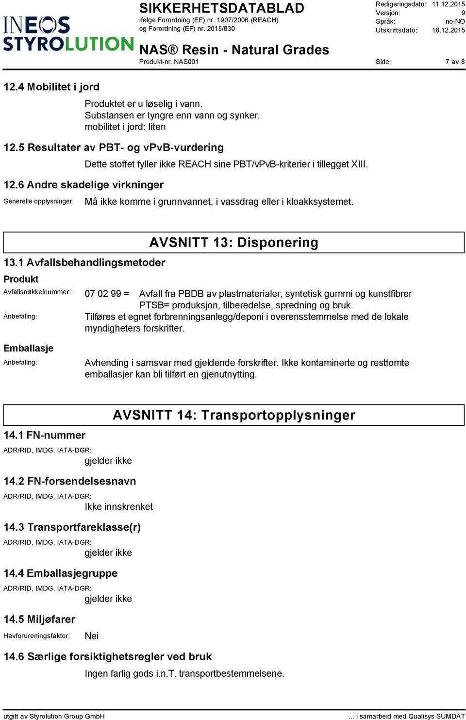 1 Avfallsbehandlingsmetoder Produkt AVSNITT 13: Disponering Avfallsnøkkelnummer: 07 02 99 = Avfall fra PBDB av plastmaterialer, syntetisk gummi og kunstfibrer PTSB= produksjon, tilberedelse,