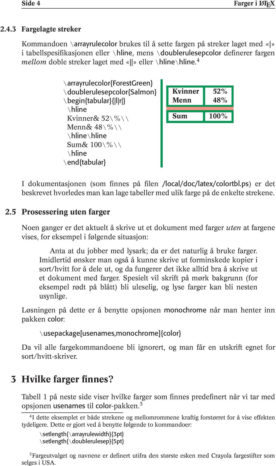 3 Fargelagte streker Kommandoen \arrayrulecolor brukes til å sette fargen på streker laget med i tabellspesifikasjonen eller \hline, mens\doublerulesepcolor definerer fargen mellom doble streker