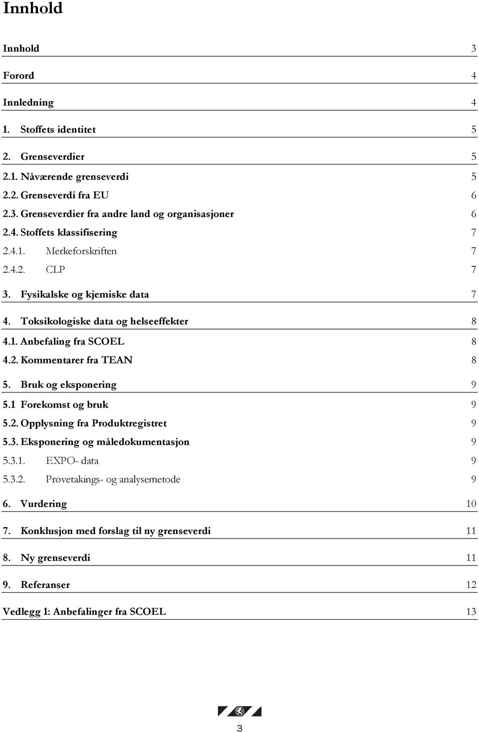 Bruk og eksponering 9 5.1 Forekomst og bruk 9 5.2. Opplysning fra Produktregistret 9 5.3. Eksponering og måledokumentasjon 9 5.3.1. EXPO- data 9 5.3.2. Prøvetakings- og analysemetode 9 6.