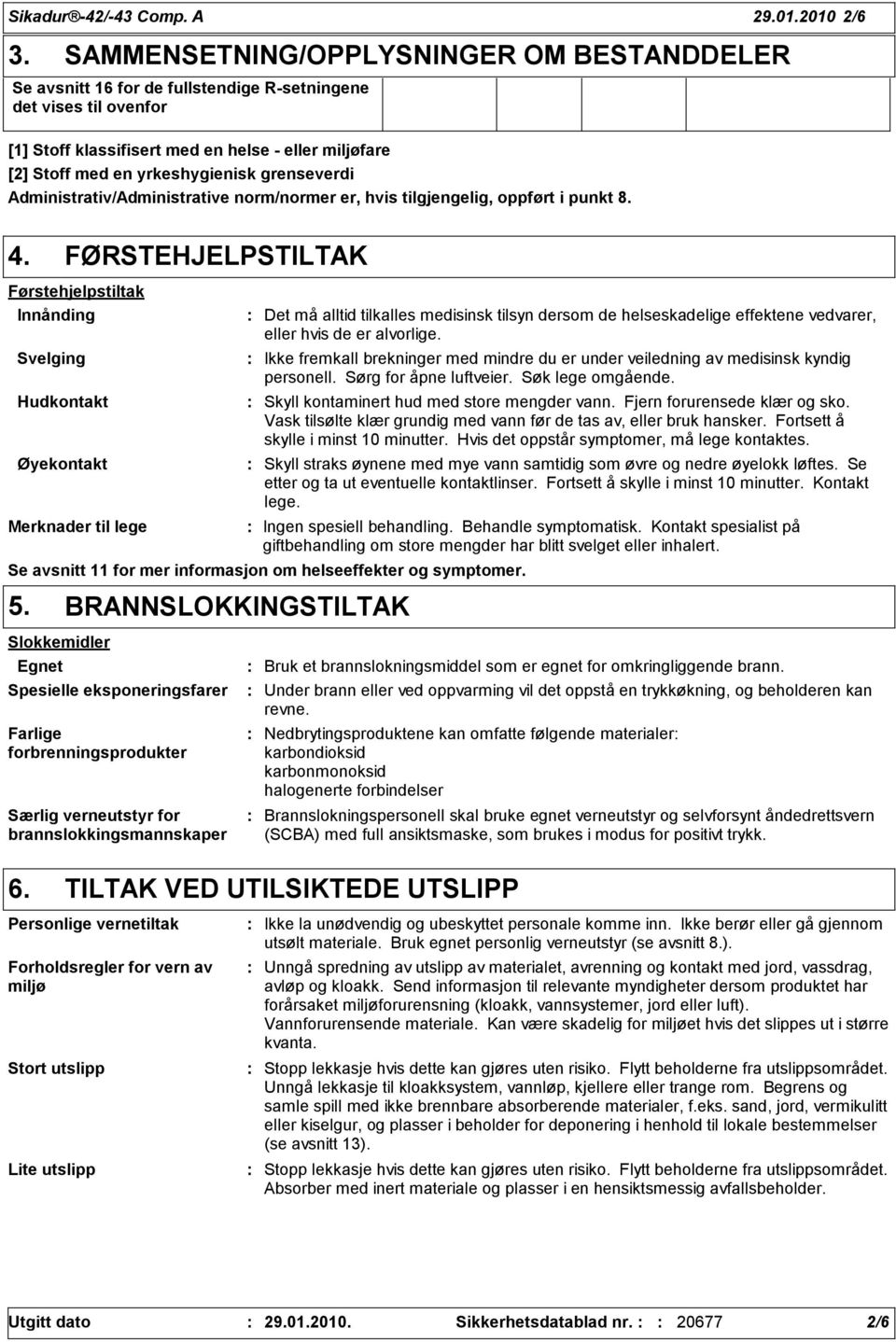 grenseverdi Administrativ/Administrative norm/normer er, hvis tilgjengelig, oppført i punkt 8. 4.