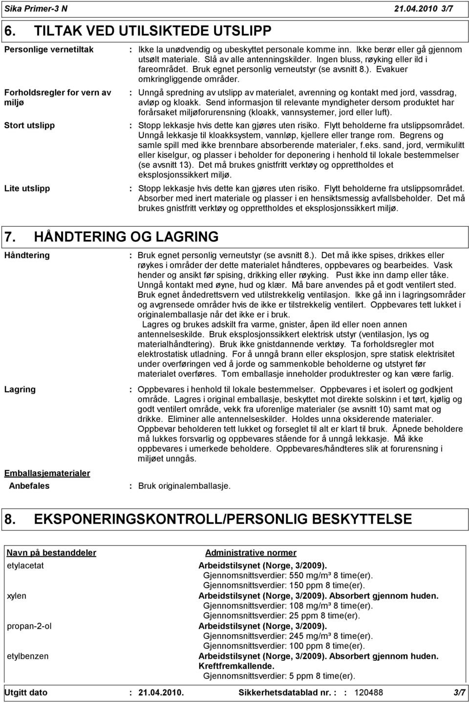 Slå av alle antenningskilder. Ingen bluss, røyking eller ild i fareområdet. Bruk egnet personlig verneutstyr (se avsnitt 8.). Evakuer omkringliggende områder.