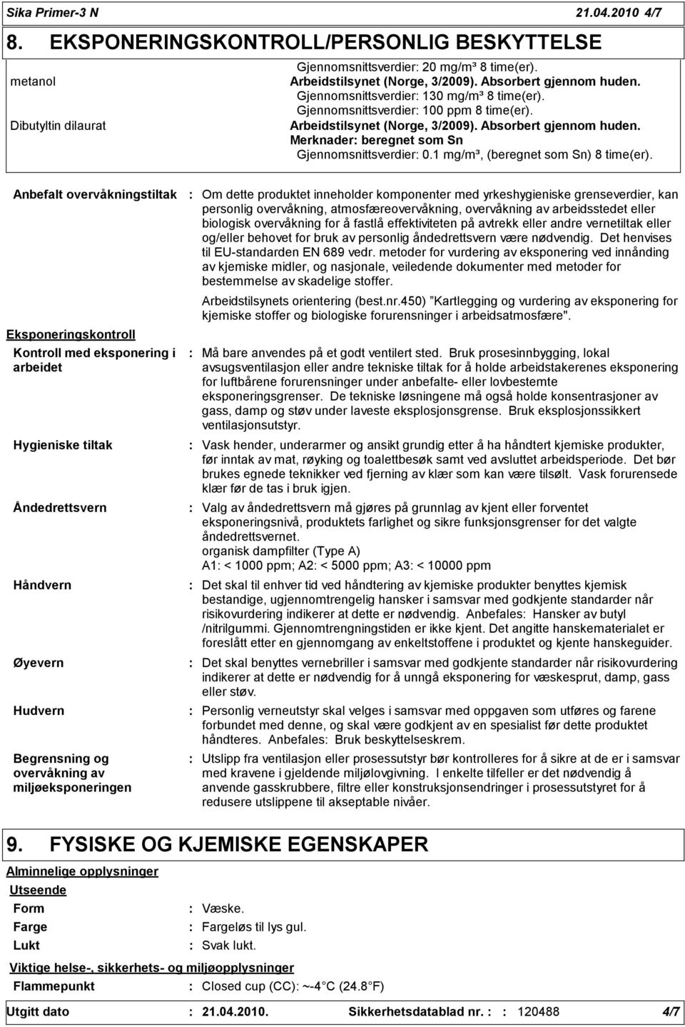 Merknader beregnet som Sn Gjennomsnittsverdier 0.1 mg/m³, (beregnet som Sn) 8 time(er).