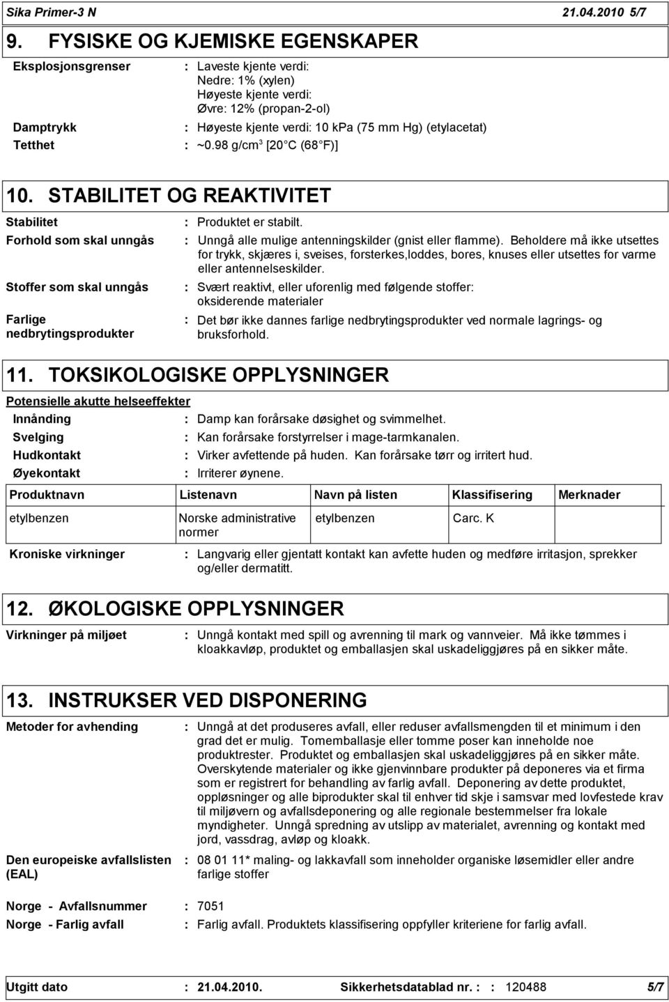 (etylacetat) ~0.98 g/cm [20 C (68 F)] 10. STABILITET OG REAKTIVITET Stabilitet Forhold som skal unngås Stoffer som skal unngås Farlige nedbrytingsprodukter Produktet er stabilt.