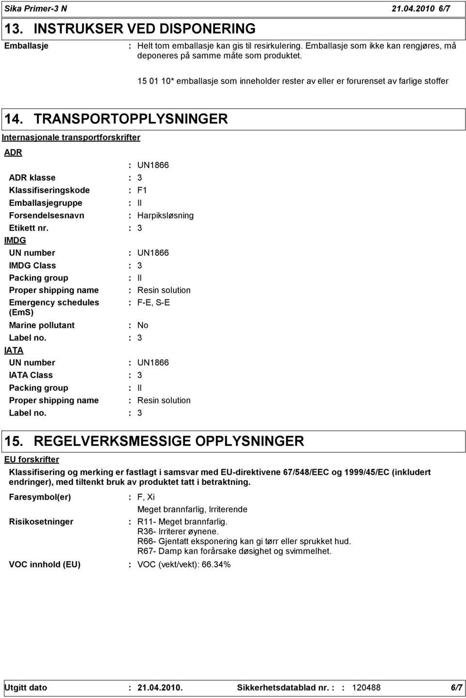 TRANSPORTOPPLYSNINGER Internasjonale transportforskrifter ADR ADR klasse Klassifiseringskode Emballasjegruppe Forsendelsesnavn Etikett nr.