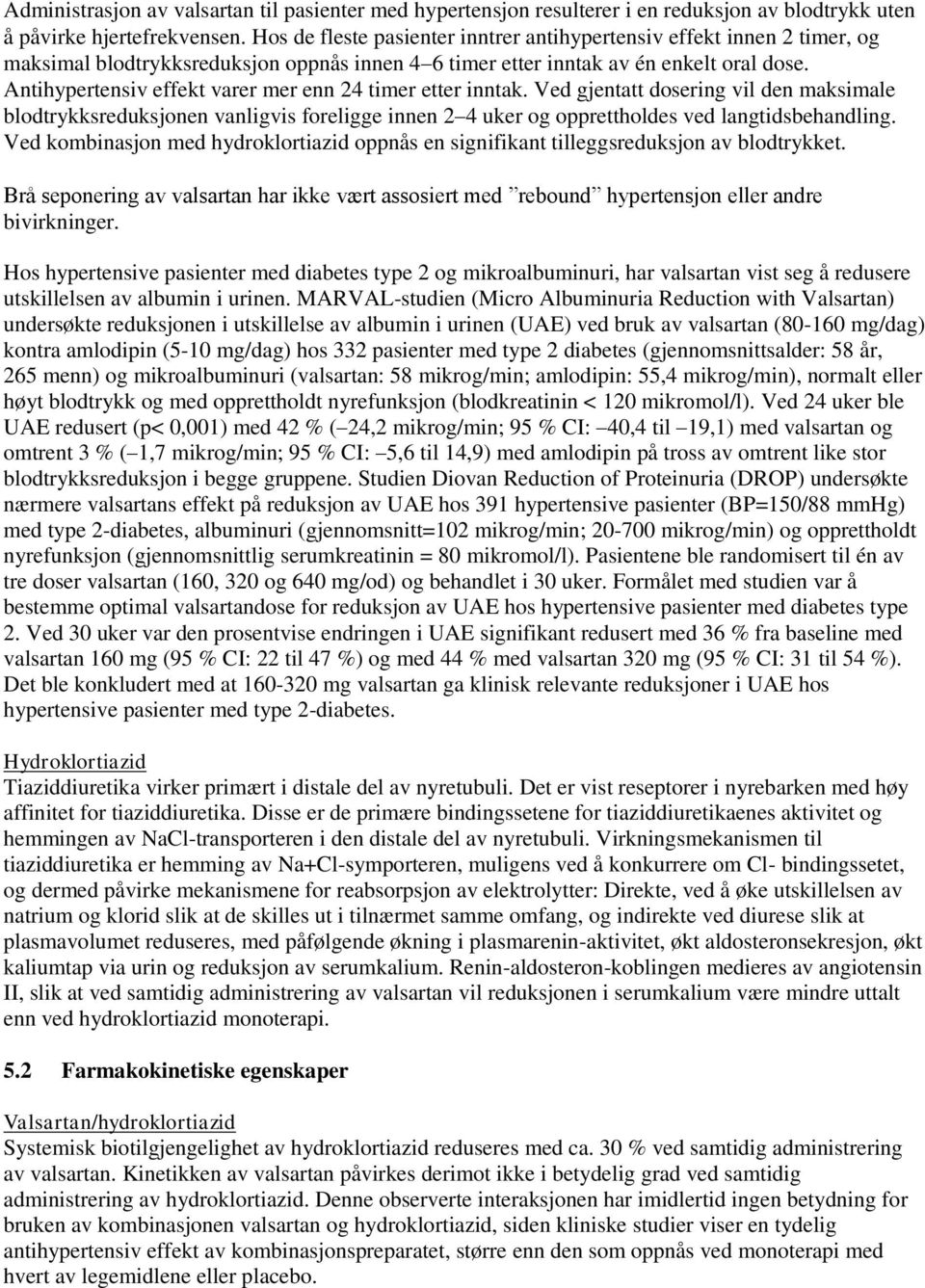 Antihypertensiv effekt varer mer enn 24 timer etter inntak. Ved gjentatt dosering vil den maksimale blodtrykksreduksjonen vanligvis foreligge innen 2 4 uker og opprettholdes ved langtidsbehandling.