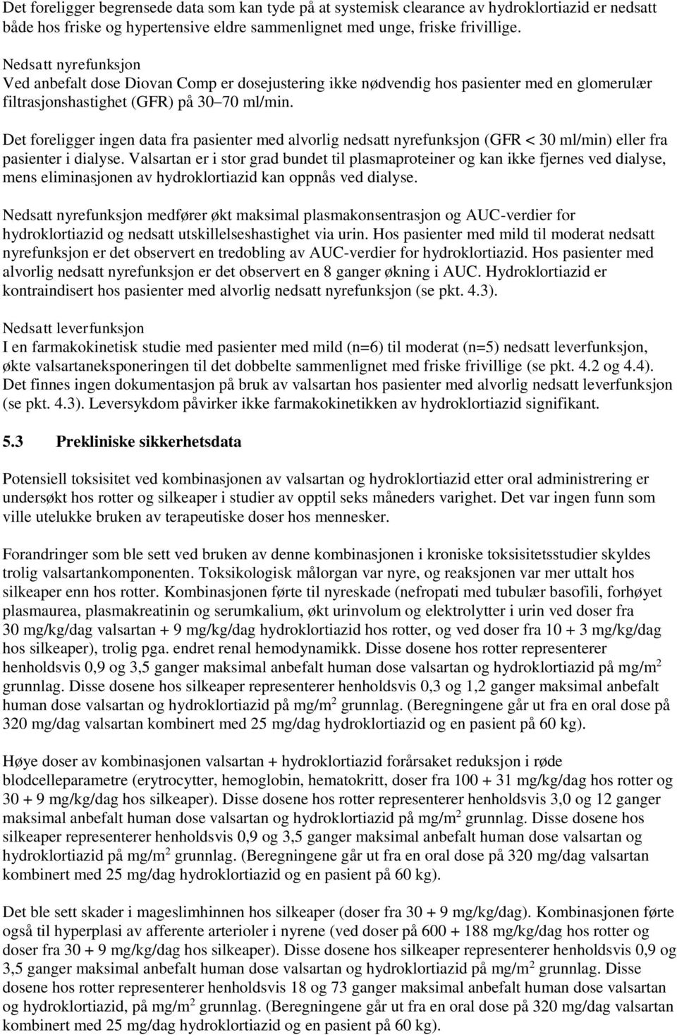 Det foreligger ingen data fra pasienter med alvorlig nedsatt nyrefunksjon (GFR < 30 ml/min) eller fra pasienter i dialyse.