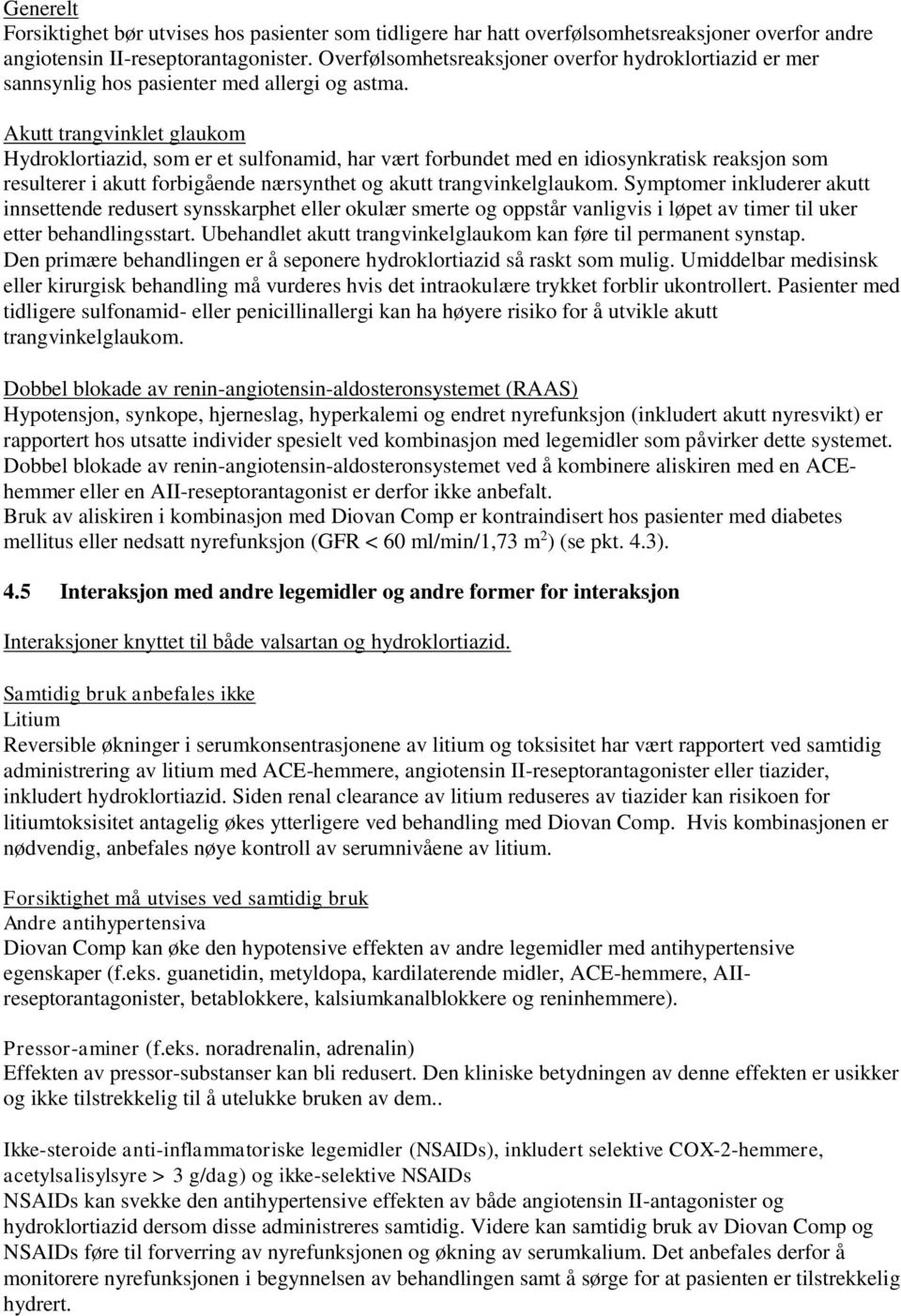 Akutt trangvinklet glaukom Hydroklortiazid, som er et sulfonamid, har vært forbundet med en idiosynkratisk reaksjon som resulterer i akutt forbigående nærsynthet og akutt trangvinkelglaukom.