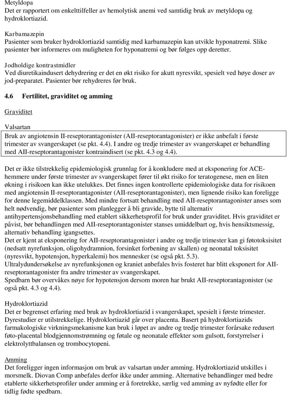 Jodholdige kontrastmidler Ved diuretikaindusert dehydrering er det en økt risiko for akutt nyresvikt, spesielt ved høye doser av jod-preparatet. Pasienter bør rehydreres før bruk. 4.