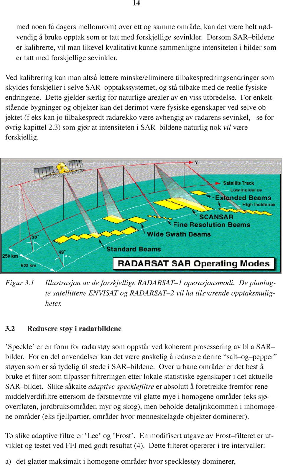 Ved kalibrering kan man altså lettere minske/eliminere tilbakespredningsendringer som skyldes forskjeller i selve SAR opptakssystemet, og stå tilbake med de reelle fysiske endringene.