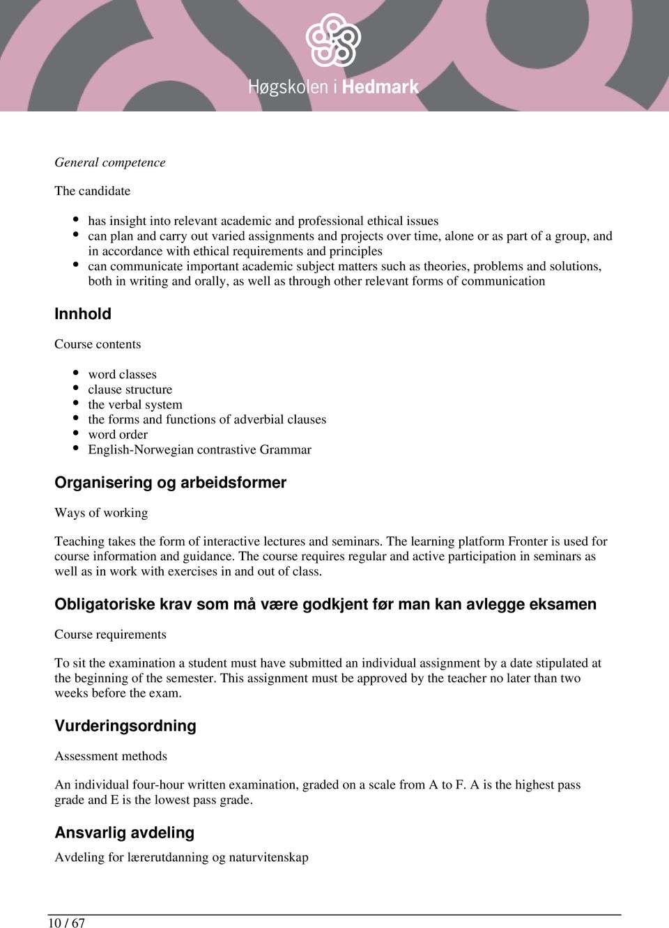 through other relevant forms of communication Course contents word classes clause structure the verbal system the forms and functions of adverbial clauses word order English-Norwegian contrastive