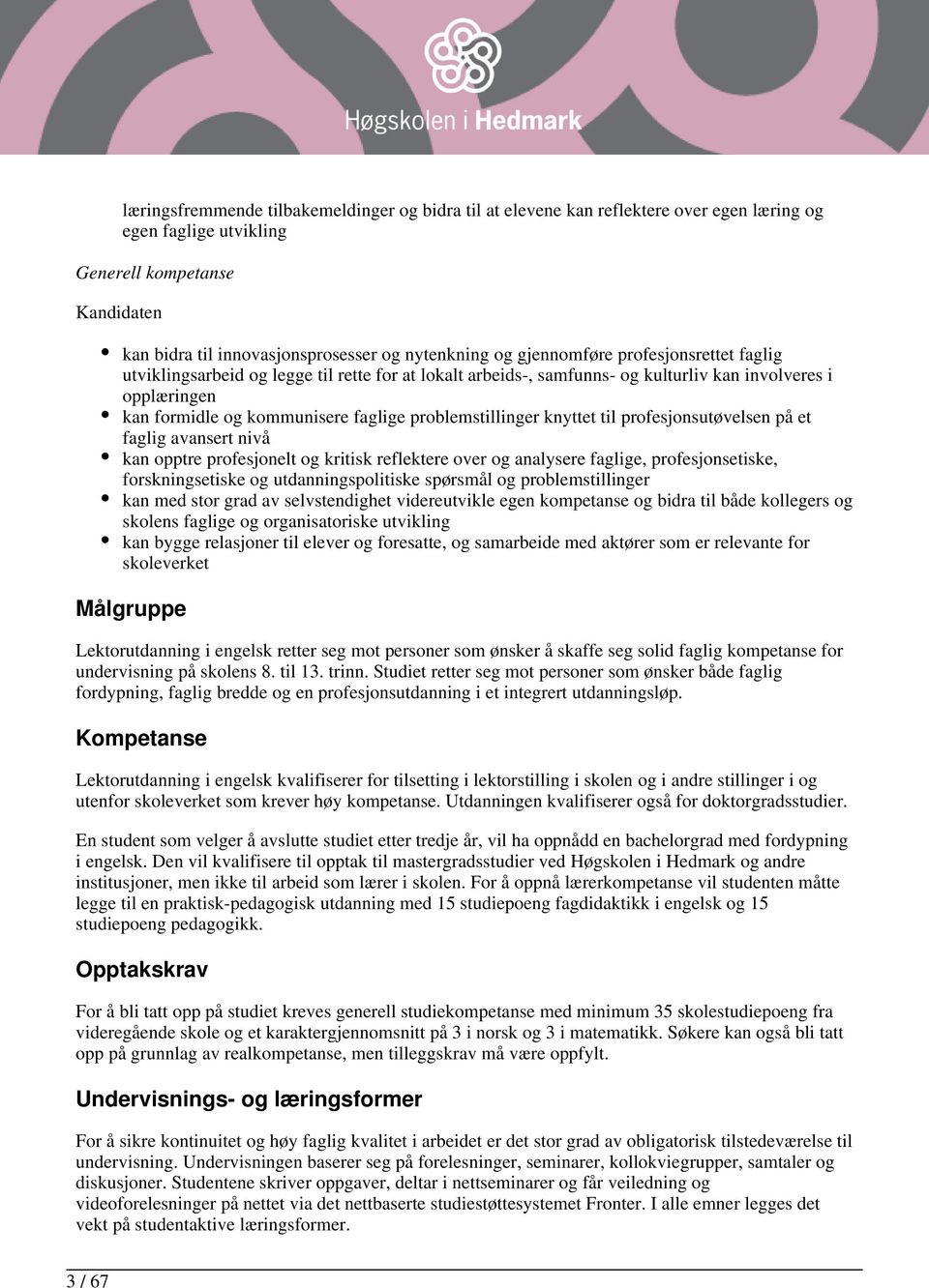 til profesjonsutøvelsen på et faglig avansert nivå kan opptre profesjonelt og kritisk reflektere over og analysere faglige, profesjonsetiske, forskningsetiske og utdanningspolitiske spørsmål og