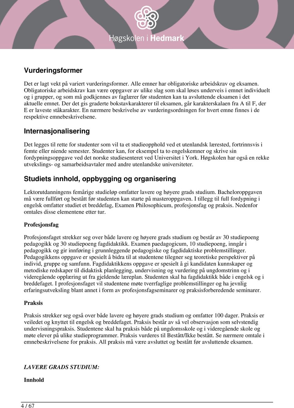 aktuelle emnet. Der det gis graderte bokstavkarakterer til eksamen, går karakterskalaen fra A til F, der E er laveste ståkarakter.