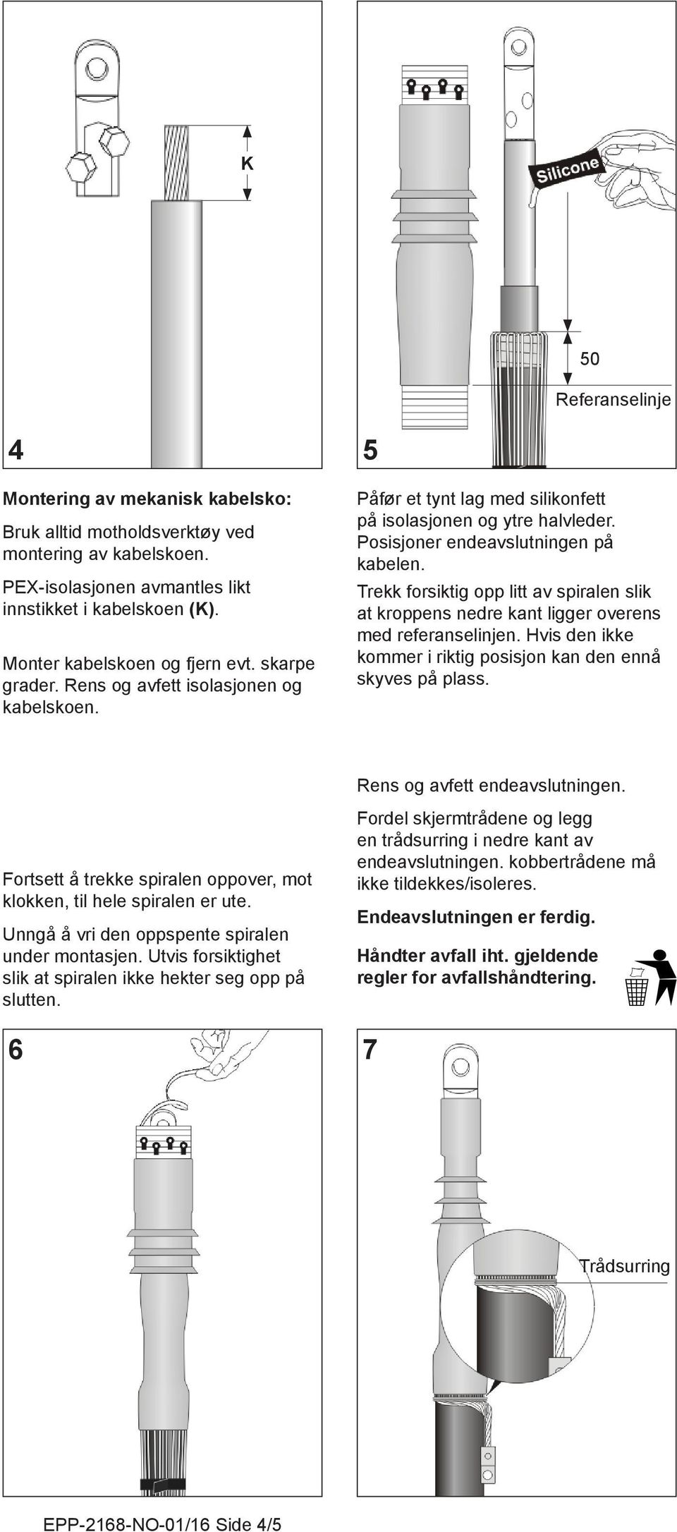 Trekk forsiktig opp litt av spiralen slik at kroppens nedre kant ligger overens med referanselinjen. Hvis den ikke kommer i riktig posisjon kan den ennå skyves på plass.