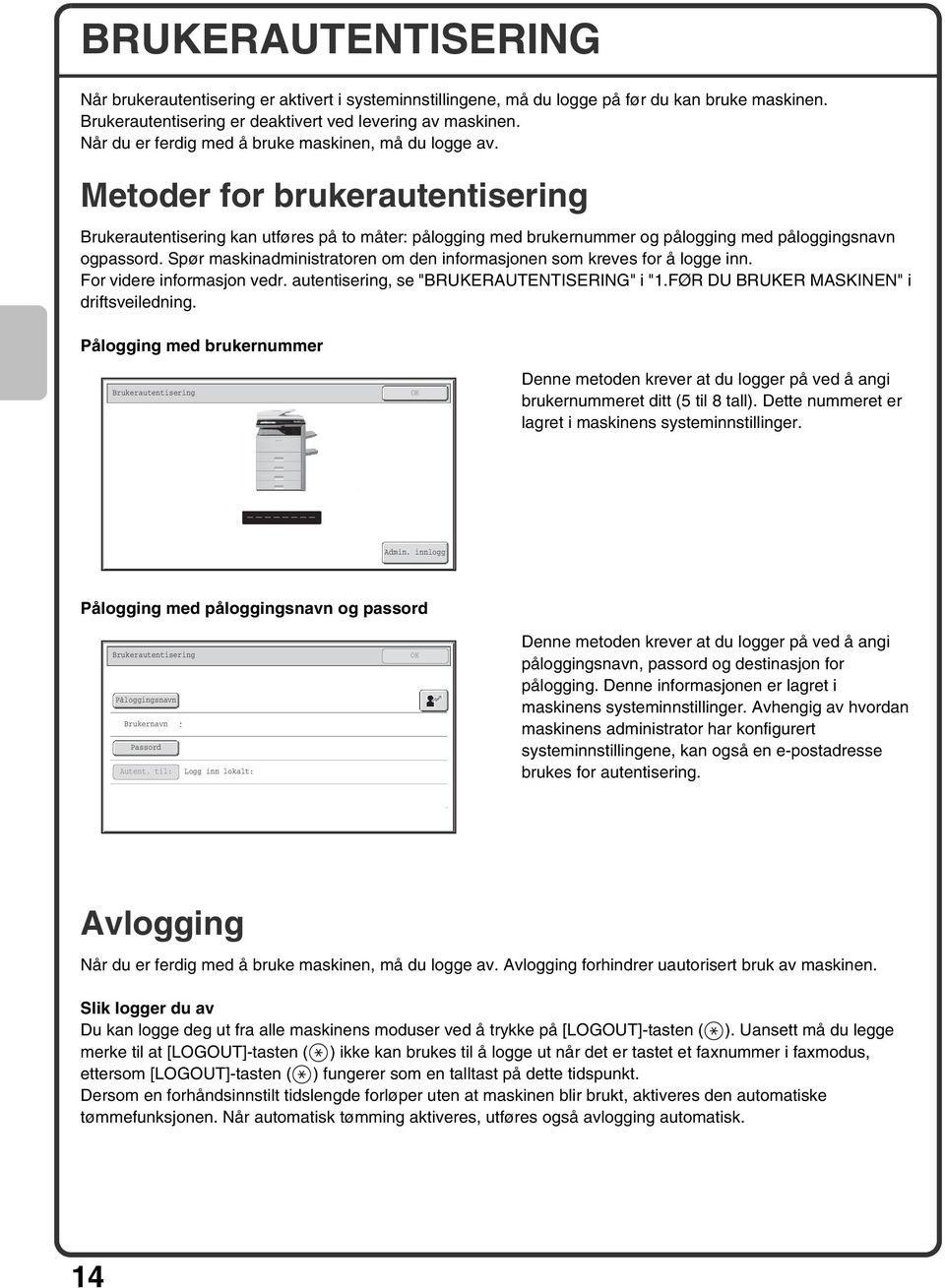 Metoder for brukerautentisering Brukerautentisering kan utføres på to måter: pålogging med brukernummer og pålogging med påloggingsnavn ogpassord.