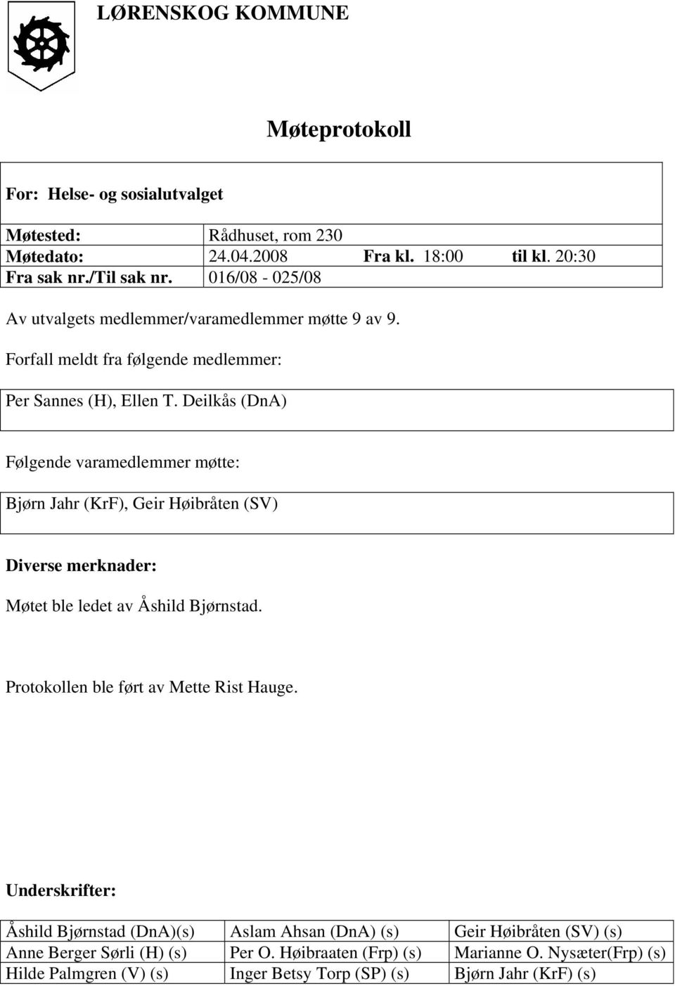 Deilkås (DnA) Følgende varamedlemmer møtte: Bjørn Jahr (KrF), Geir Høibråten (SV) Diverse merknader: Møtet ble ledet av Åshild Bjørnstad.