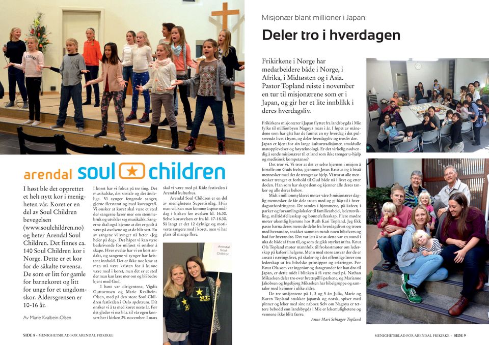 Koret er en del av Soul Children bevegelsen (www.soulchildren.no) og heter Arendal Soul Children. Det finnes ca. 140 Soul Children kor i Norge. Dette er et kor for de såkalte tweensa.