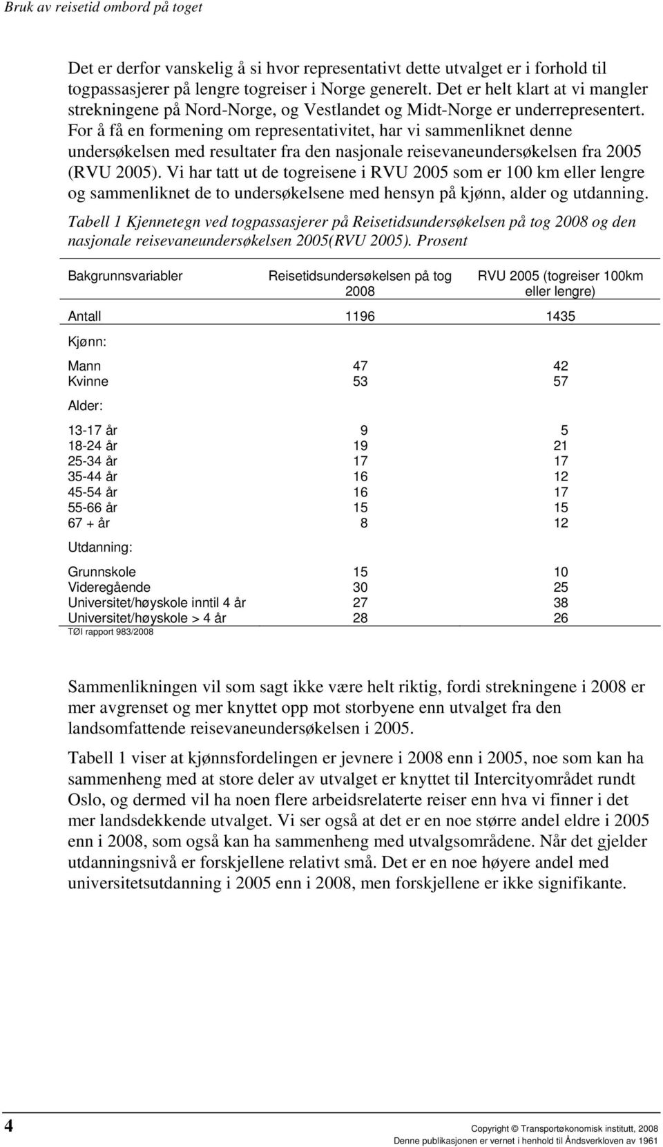 For å få en formening om representativitet, har vi sammenliknet denne undersøkelsen med resultater fra den nasjonale reisevaneundersøkelsen fra 2005 (RVU 2005).