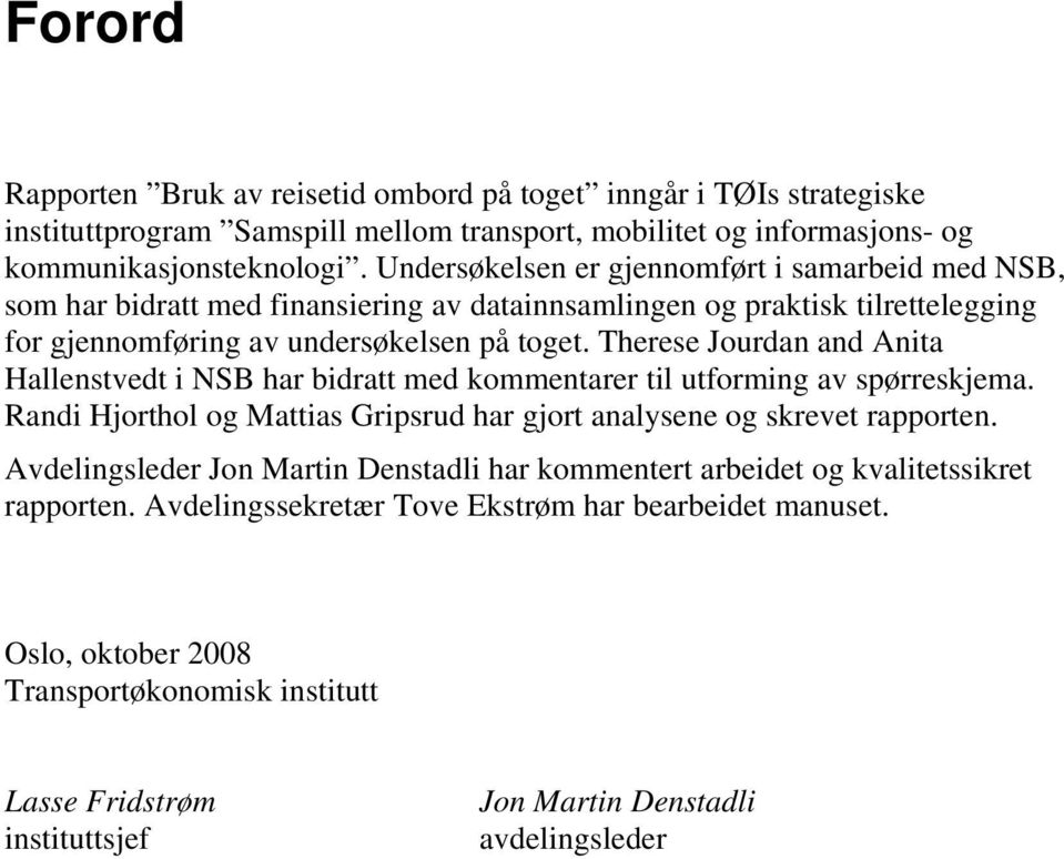 Therese Jourdan and Anita Hallenstvedt i NSB har bidratt med kommentarer til utforming av spørreskjema. Randi Hjorthol og Mattias Gripsrud har gjort analysene og skrevet rapporten.