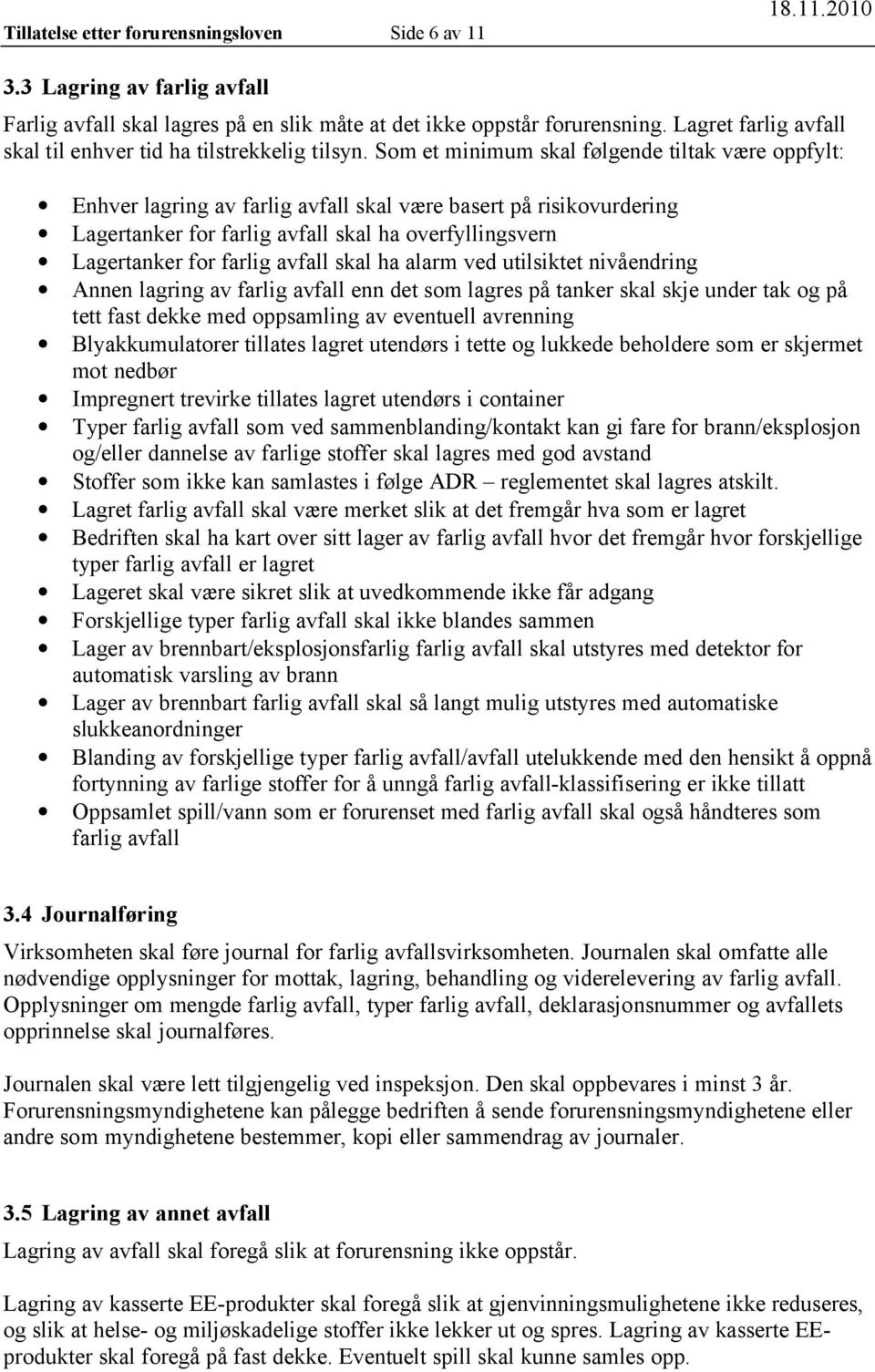 Som et minimum skal følgende tiltak være oppfylt: Enhver lagring av farlig avfall skal være basert på risikovurdering Lagertanker for farlig avfall skal ha overfyllingsvern Lagertanker for farlig