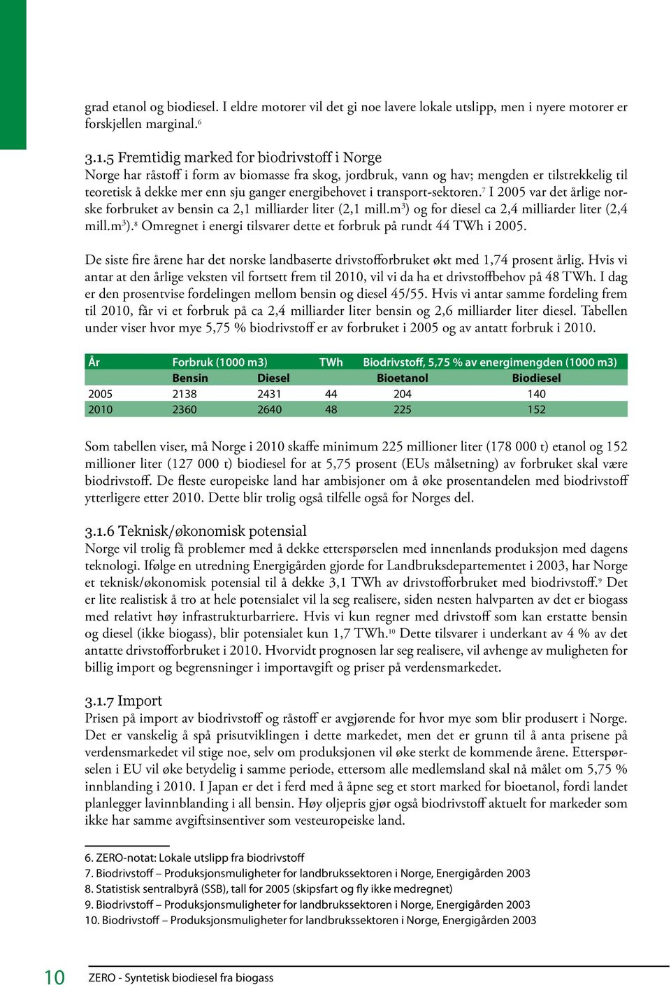 transport-sektoren. 7 I 2005 var det årlige norske forbruket av bensin ca 2,1 milliarder liter (2,1 mill.m 3 ) og for diesel ca 2,4 milliarder liter (2,4 mill.m 3 ). 8 Omregnet i energi tilsvarer dette et forbruk på rundt 44 TWh i 2005.