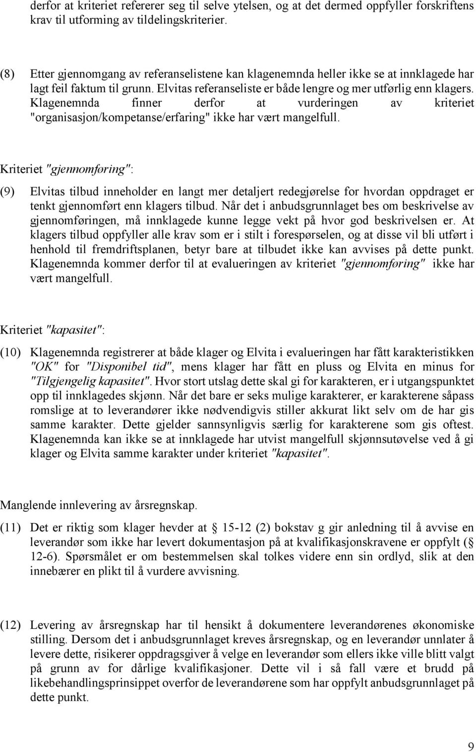 Klagenemnda finner derfor at vurderingen av kriteriet "organisasjon/kompetanse/erfaring" ikke har vært mangelfull.