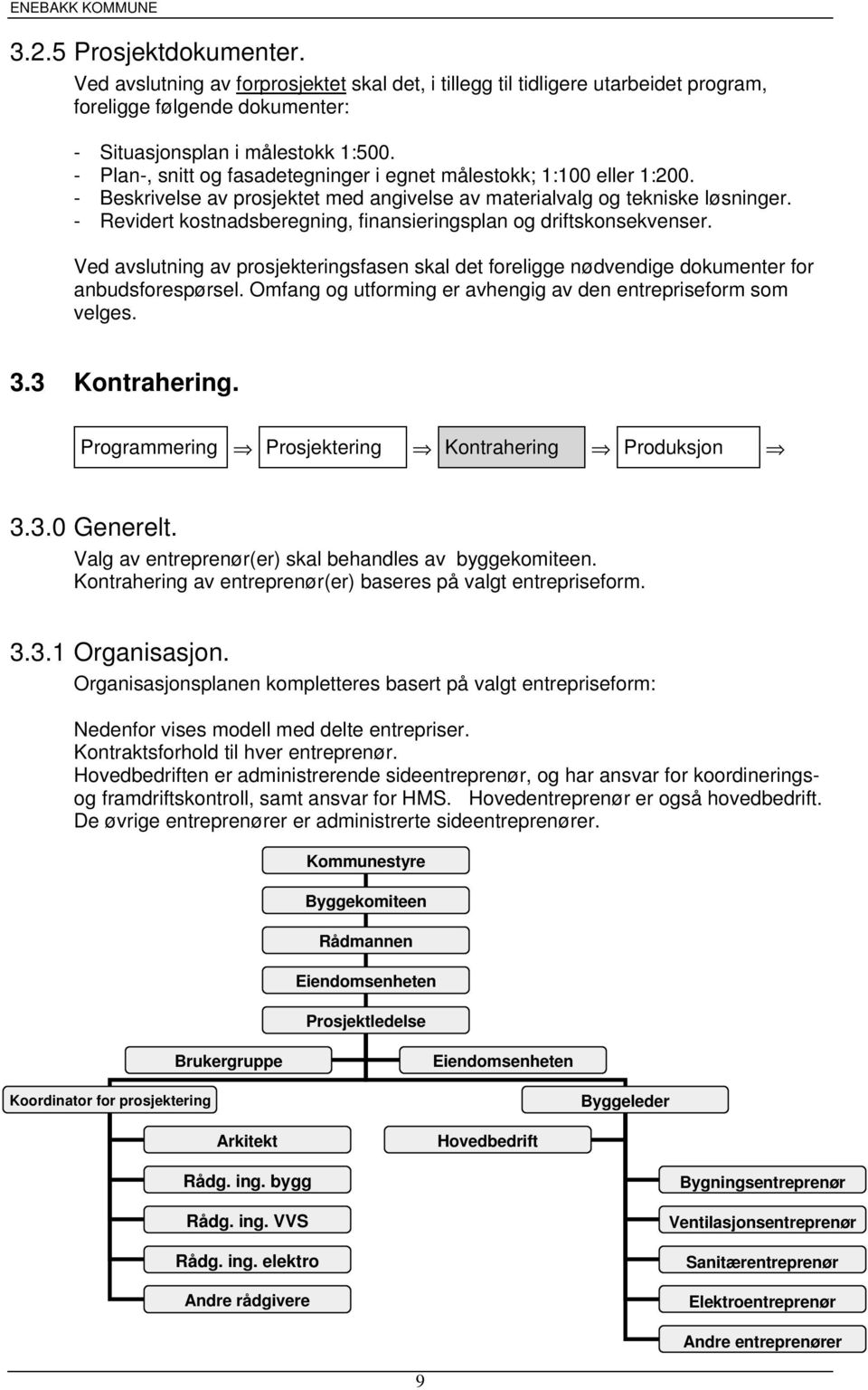 - Revidert kostnadsberegning, finansieringsplan og driftskonsekvenser. Ved avslutning av prosjekteringsfasen skal det foreligge nødvendige dokumenter for anbudsforespørsel.