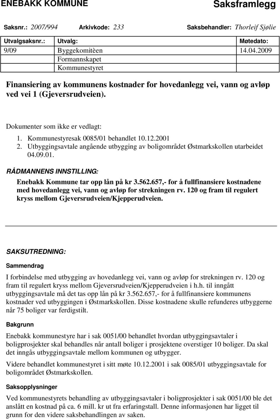 Kommunestyresak 0085/01 behandlet 10.12.2001 2. Utbyggingsavtale angående utbygging av boligområdet Østmarkskollen utarbeidet 04.09.01. RÅDMANNENS INNSTILLING: Enebakk Kommune tar opp lån på kr 3.562.