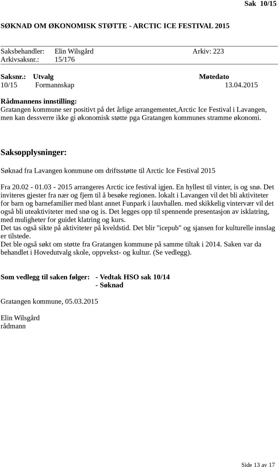 Søknad fra Lavangen kommune om driftsstøtte til Arctic Ice Festival 2015 Fra 20.02-01.03-2015 arrangeres Arctic ice festival igjen. En hyllest til vinter, is og snø.