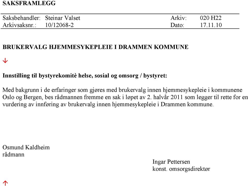 erfaringer som gjøres med brukervalg innen hjemmesykepleie i kommunene Oslo og Bergen, bes rådmannen fremme en sak i løpet av 2.