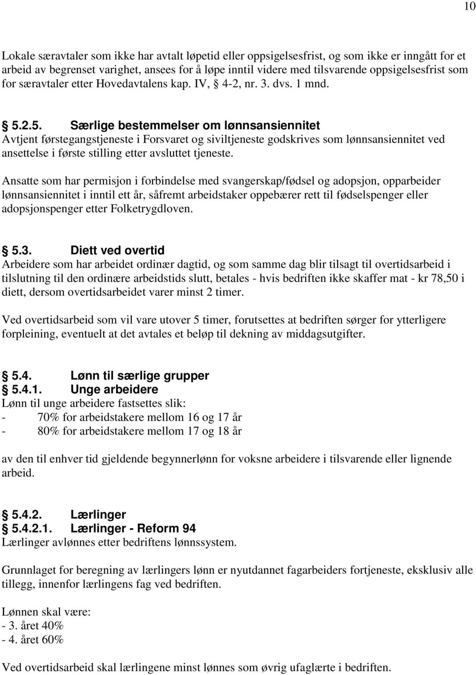 2.5. Særlige bestemmelser om lønnsansiennitet Avtjent førstegangstjeneste i Forsvaret og siviltjeneste godskrives som lønnsansiennitet ved ansettelse i første stilling etter avsluttet tjeneste.