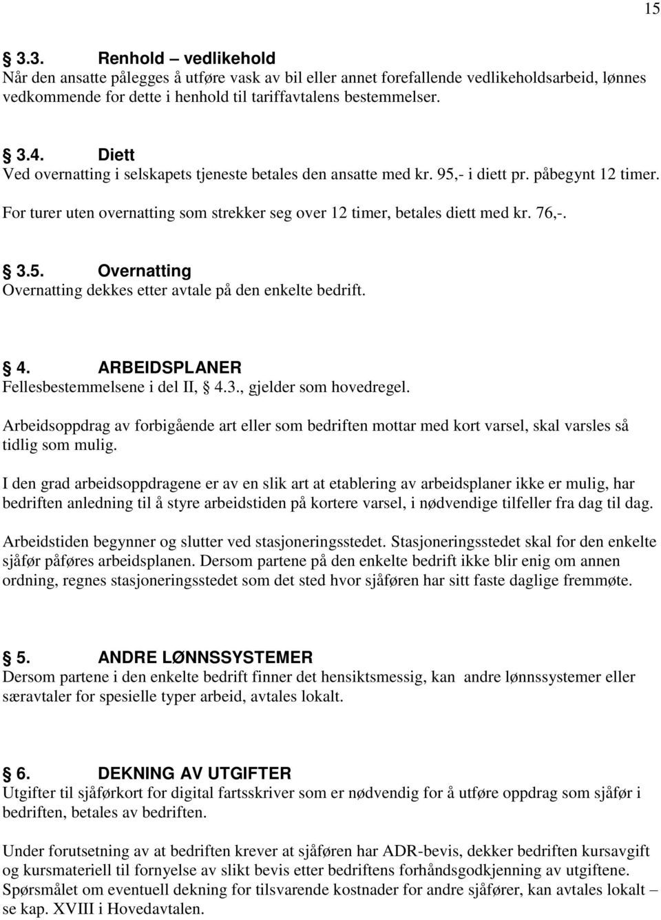 4. ARBEIDSPLANER Fellesbestemmelsene i del II, 4.3., gjelder som hovedregel. Arbeidsoppdrag av forbigående art eller som bedriften mottar med kort varsel, skal varsles så tidlig som mulig.