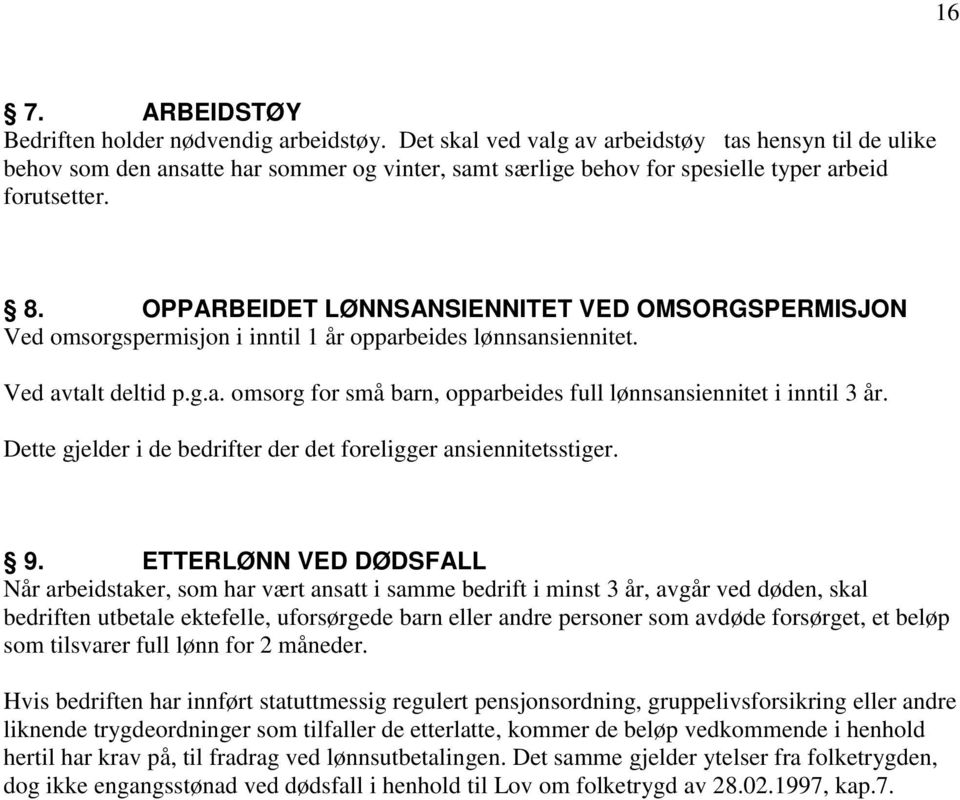 OPPARBEIDET LØNNSANSIENNITET VED OMSORGSPERMISJON Ved omsorgspermisjon i inntil 1 år opparbeides lønnsansiennitet. Ved avtalt deltid p.g.a. omsorg for små barn, opparbeides full lønnsansiennitet i inntil 3 år.