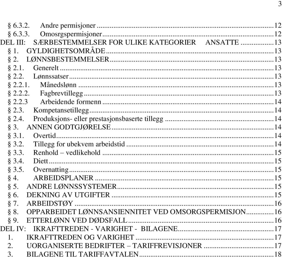 .. 14 3.1. Overtid... 14 3.2. Tillegg for ubekvem arbeidstid... 14 3.3. Renhold vedlikehold... 15 3.4. Diett... 15 3.5. Overnatting... 15 4. ARBEIDSPLANER... 15 5. ANDRE LØNNSSYSTEMER... 15 6.