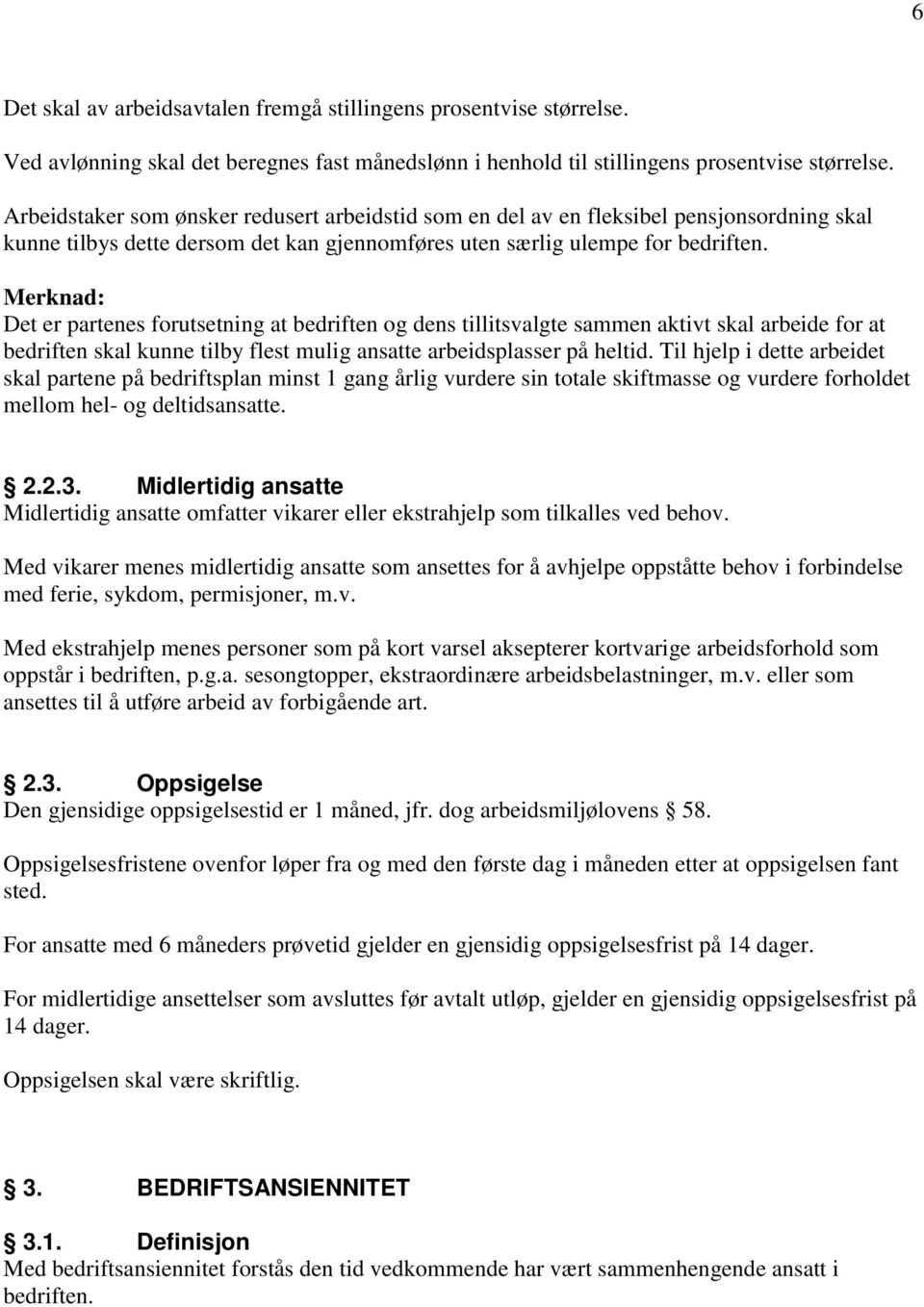 Merknad: Det er partenes forutsetning at bedriften og dens tillitsvalgte sammen aktivt skal arbeide for at bedriften skal kunne tilby flest mulig ansatte arbeidsplasser på heltid.