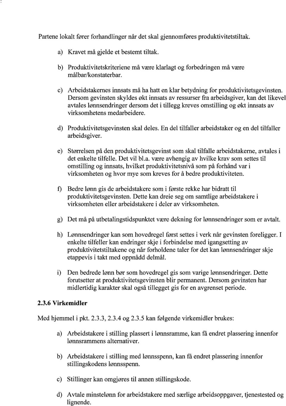 Dersom gevinsten skyldes økt innsats av ressurser fra arbeidsgiver, kan det likevel avtales lønnsendringer dersom det i tillegg kreves omstilling og økt innsats av virksomhetens medarbeidere.