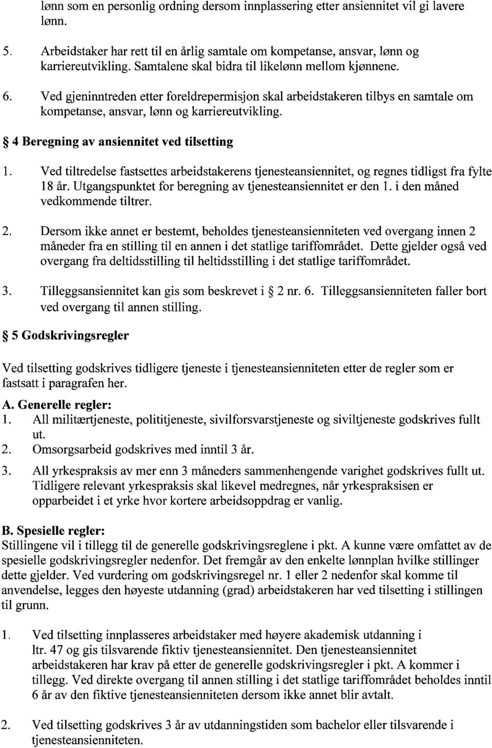 4 Beregning av ansiennitet ved tilsetting Ved tiltredelse fastsettes arbeidstakerens tjenesteansiennitet, og regnes tidligst fra fylte 18 år.