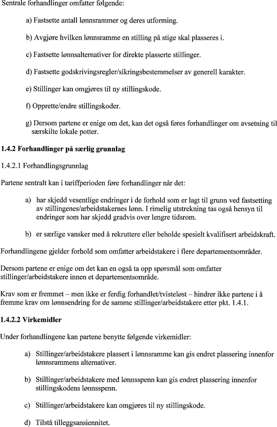 f) Opprette/endre stillingskoder. g) Dersom partene er enige om det, kan det også føres forhandlinger om avsetning til særskilte lokale potter. 1.4.