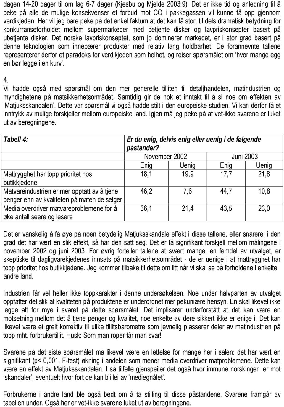 Her vil jeg bare peke på det enkel faktum at det kan få stor, til dels dramatisk betydning for konkurranseforholdet mellom supermarkeder med betjente disker og lavpriskonsepter basert på ubetjente