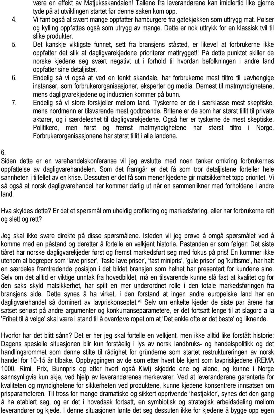 5. Det kanskje viktigste funnet, sett fra bransjens ståsted, er likevel at forbrukerne ikke oppfatter det slik at dagligvarekjedene prioriterer mattrygget!