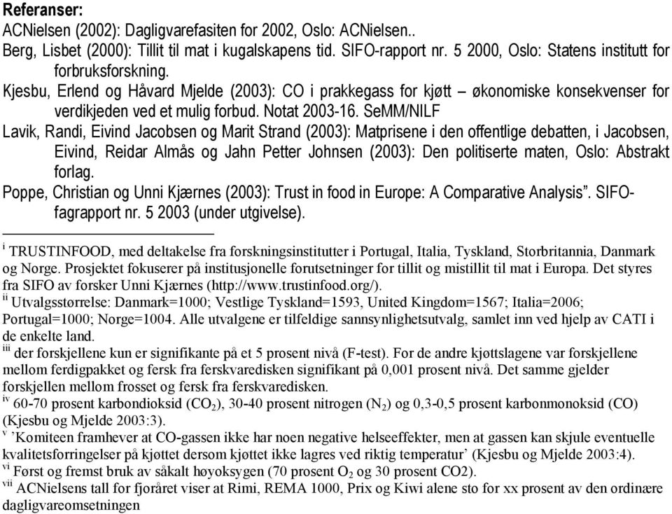 SeMM/NILF Lavik, Randi, Eivind Jacobsen og Marit Strand (2003): Matprisene i den offentlige debatten, i Jacobsen, Eivind, Reidar Almås og Jahn Petter Johnsen (2003): Den politiserte maten, Oslo: