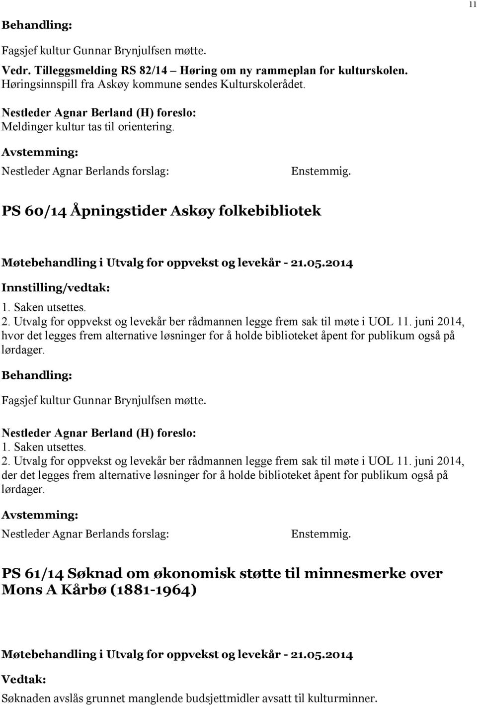 juni 2014, hvor det legges frem alternative løsninger for å holde biblioteket åpent for publikum også på lørdager. Fagsjef kultur Gunnar Brynjulfsen møtte. 1. Saken utsettes. 2. Utvalg for oppvekst og levekår ber rådmannen legge frem sak til møte i UOL 11.