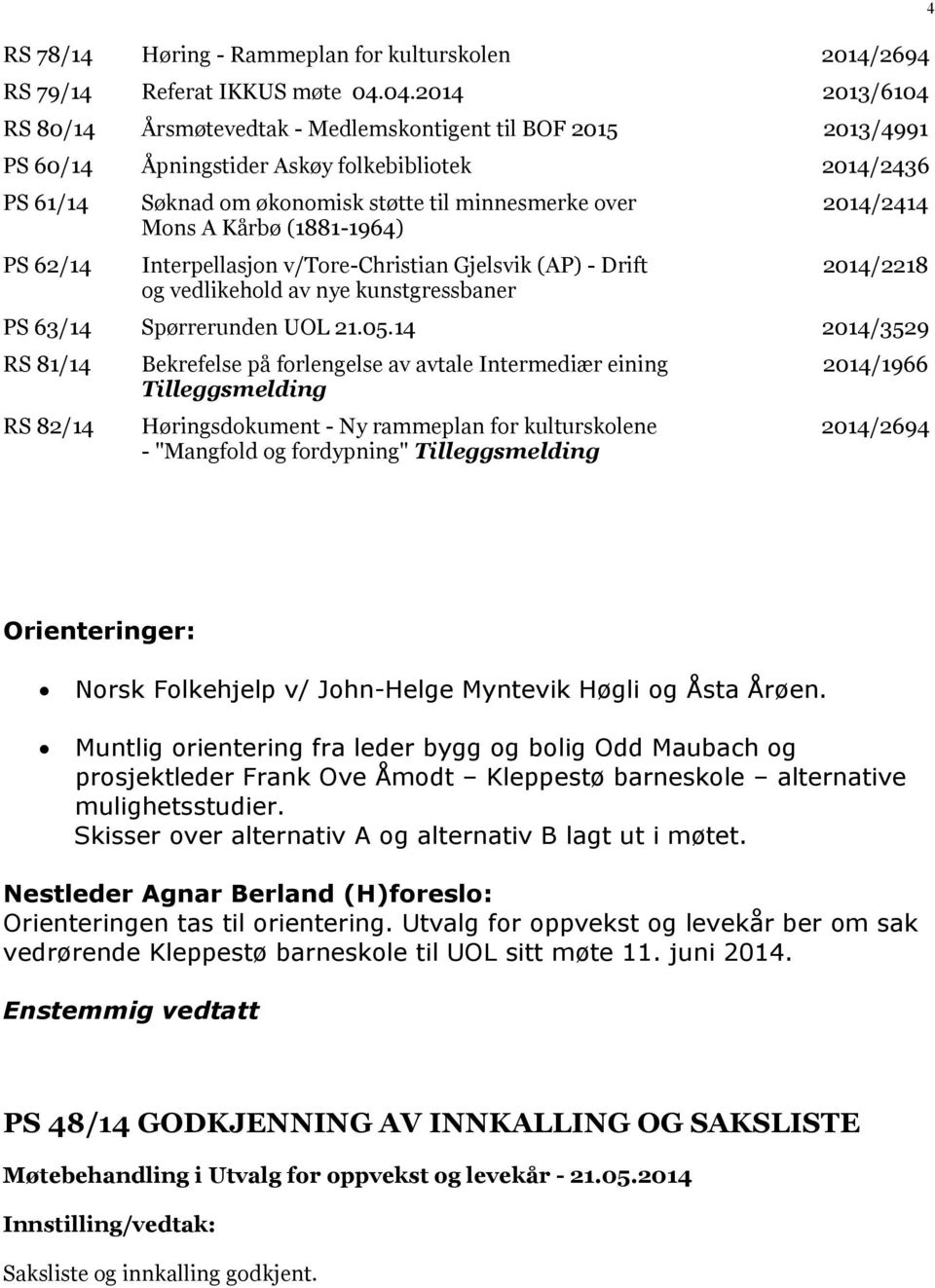 over Mons A Kårbø (1881-1964) Interpellasjon v/tore-christian Gjelsvik (AP) - Drift og vedlikehold av nye kunstgressbaner 2014/2414 2014/2218 PS 63/14 Spørrerunden UOL 21.05.