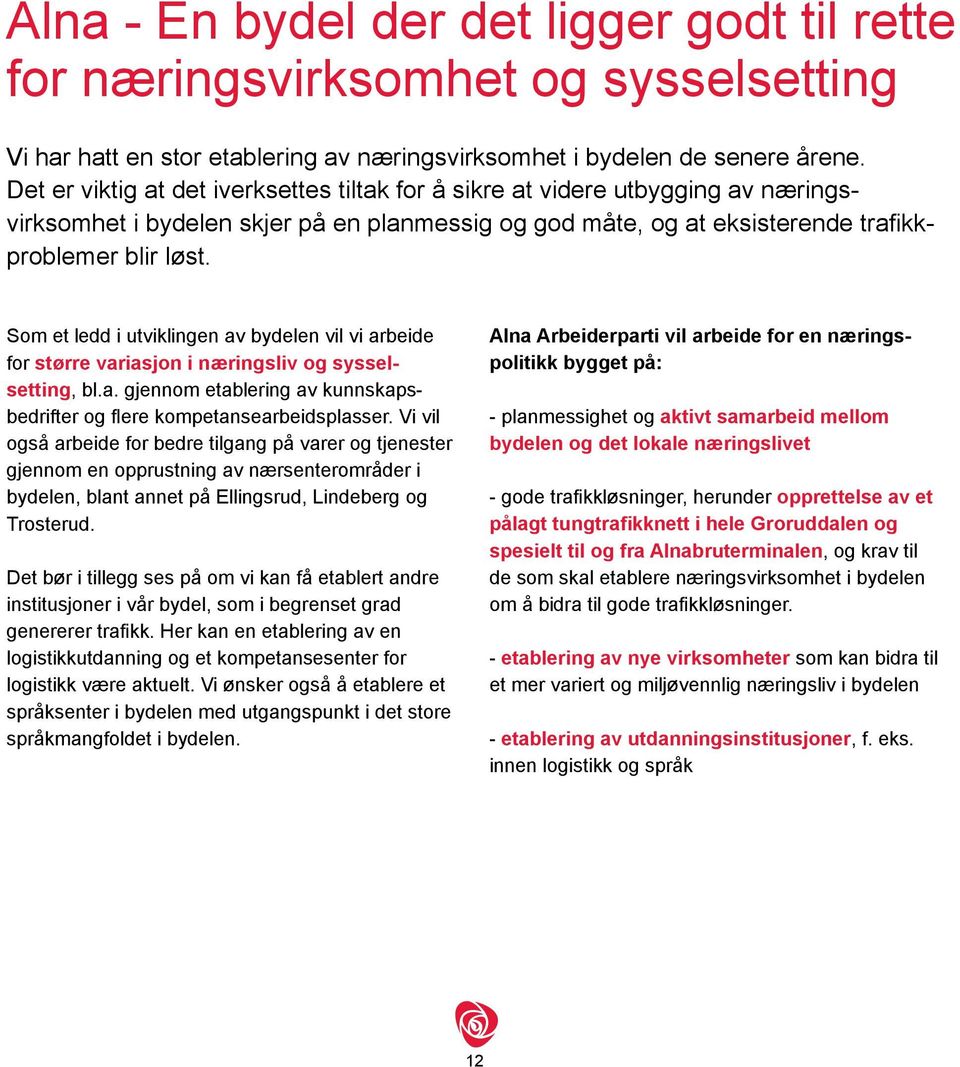 Som et ledd i utviklingen av bydelen vil vi arbeide for større variasjon i næringsliv og sysselsetting, bl.a. gjennom etablering av kunnskapsbedrifter og flere kompetansearbeidsplasser.