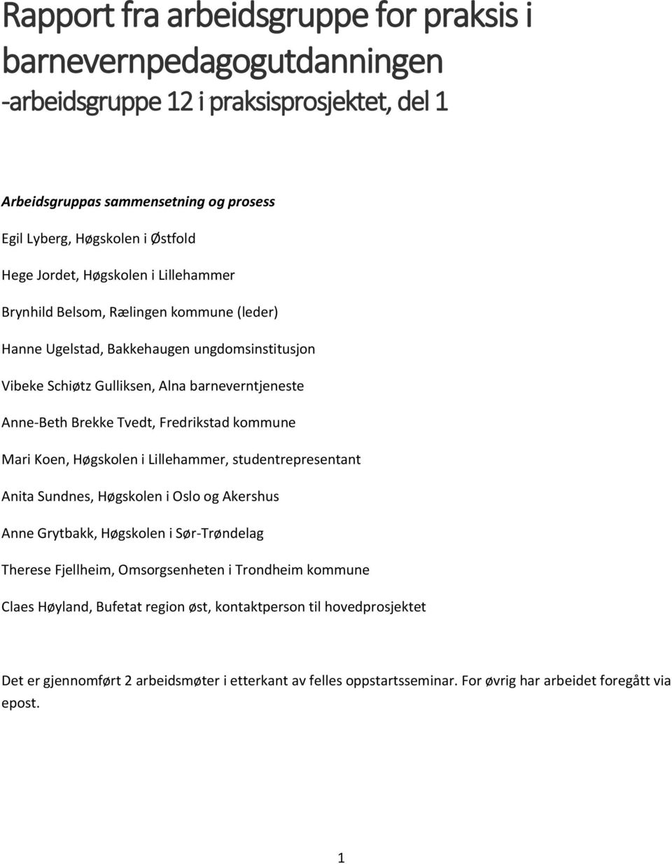 Fredrikstad kommune Mari Koen, Høgskolen i Lillehammer, studentrepresentant Anita Sundnes, Høgskolen i Oslo og Akershus Anne Grytbakk, Høgskolen i Sør-Trøndelag Therese Fjellheim, Omsorgsenheten i